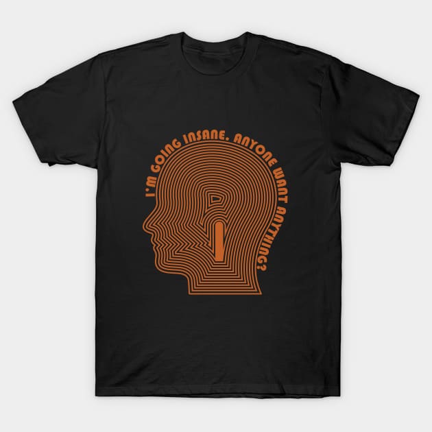 I'm going insane. Anyone need anything? T-Shirt by DAME